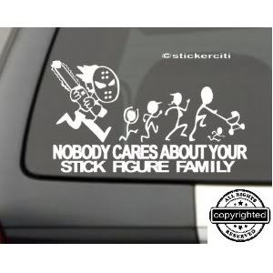 ChainSaw Decal F*@K Nobody cares about YOUR STICK FIGURE FAMILY Funny Vinyl Sticker 8